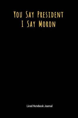 Book cover for You Say President I Say Moron