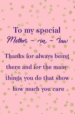 Book cover for To My Special Mother In Law Thanks For Always Being There And For The Many Things You Do That Show How Much You Care