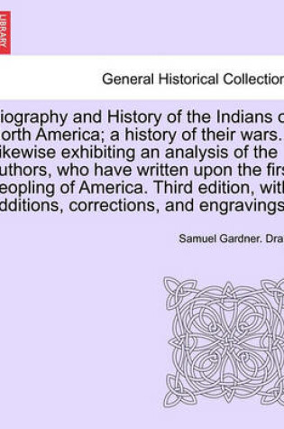 Cover of Biography and History of the Indians of North America; A History of Their Wars. Likewise Exhibiting an Analysis of the Authors, Who Have Written Upon the First Peopling of America. Fifth Edition