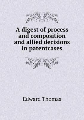 Book cover for A digest of process and composition and allied decisions in patentcases