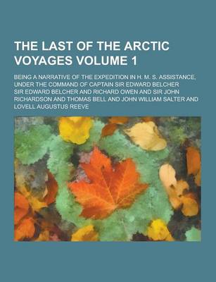 Book cover for The Last of the Arctic Voyages; Being a Narrative of the Expedition in H. M. S. Assistance, Under the Command of Captain Sir Edward Belcher Volume 1