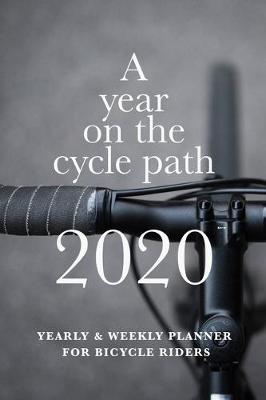 Cover of A Year On The Cycle Path 2020 Yearly And Weekly Planner For Bicycle Riders