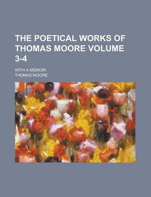 Book cover for The Poetical Works of Thomas Moore; With a Memoir Volume 3-4