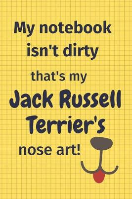 Book cover for My Notebook Isn't Dirty That's My Jack Russell Terrier's Nose Art