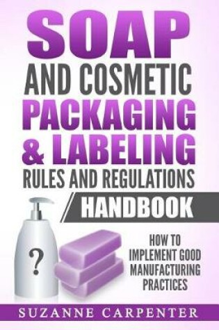 Cover of Soap and Cosmetic Packaging & Labeling Rules and Regulations Handbook