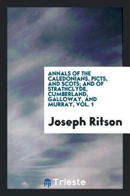 Book cover for Annals of the Caledonians, Picts, and Scots; And of Strathclyde, Cumberland, Galloway, and Murray, Vol. 1