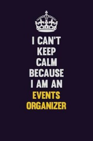 Cover of I can't Keep Calm Because I Am An Events Organizer