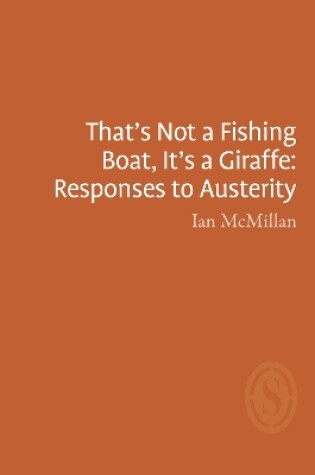 Cover of That's Not a Fishing Boat, It's a Giraffe: Responses to Austerity