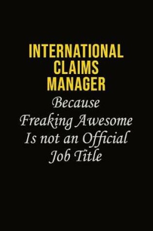 Cover of International Claims Manager Because Freaking Awesome Is Not An Official Job Title