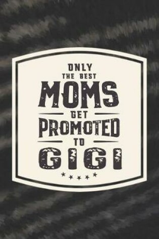 Cover of Only The Best Moms Get Promoted To Gigi