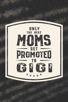 Book cover for Only The Best Moms Get Promoted To Gigi