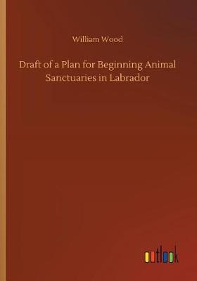 Book cover for Draft of a Plan for Beginning Animal Sanctuaries in Labrador