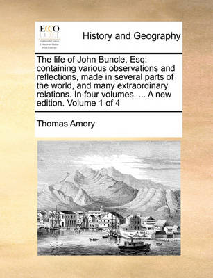 Book cover for The Life of John Buncle, Esq; Containing Various Observations and Reflections, Made in Several Parts of the World, and Many Extraordinary Relations. in Four Volumes. ... a New Edition. Volume 1 of 4