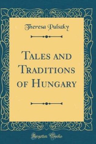 Cover of Tales and Traditions of Hungary (Classic Reprint)