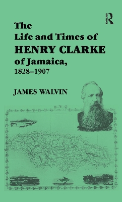 Book cover for The Life and Times of Henry Clarke of Jamaica, 1828-1907