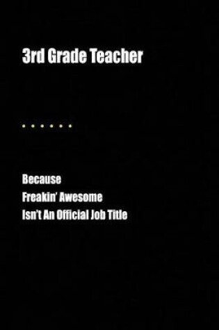 Cover of 3rd Grade Teacher Because Freakin' Awesome Isn't an Official Job Title