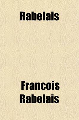 Book cover for Rabelais (Volume 1); The Five Books and Minor Writings, Together with Letters & Documents Illustrating His Life. a New Translation, with Notes