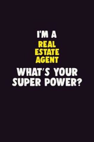 Cover of I'M A Real Estate Agent, What's Your Super Power?