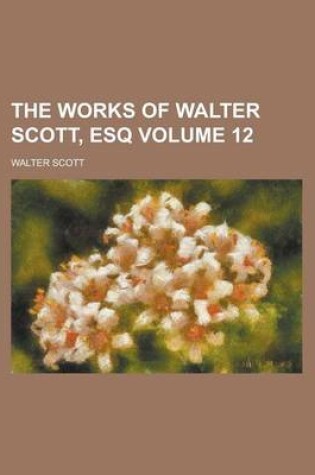 Cover of The Works of Walter Scott, Esq Volume 12