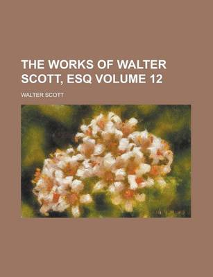 Book cover for The Works of Walter Scott, Esq Volume 12