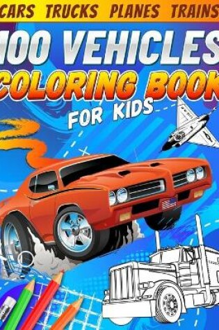 Cover of 100 Vehicles Coloring Book for Kids