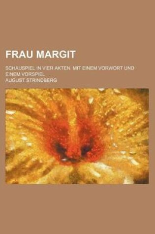 Cover of Frau Margit; Schauspiel in Vier Akten. Mit Einem Vorwort Und Einem Vorspiel