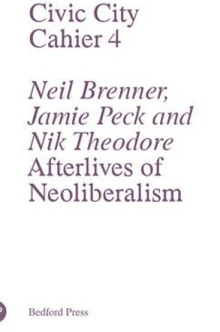 Cover of Civic City - Cahier 4 - Neal Brenner, Jamie Peck and Nik Theodore - Afterlives of Neoliberalism
