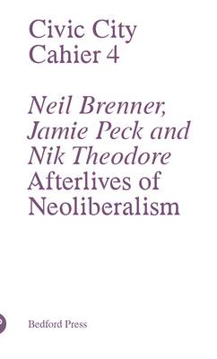 Book cover for Civic City - Cahier 4 - Neal Brenner, Jamie Peck and Nik Theodore - Afterlives of Neoliberalism