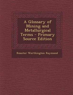 Book cover for A Glossary of Mining and Metallurgical Terms - Primary Source Edition