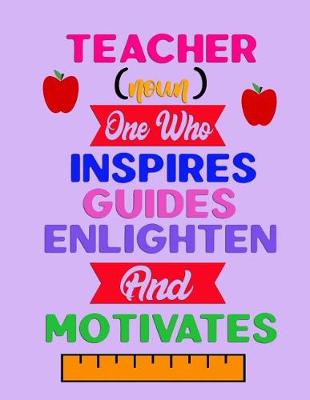 Book cover for Teacher (noun) One Who Inspire Guides Englighten And Motivates