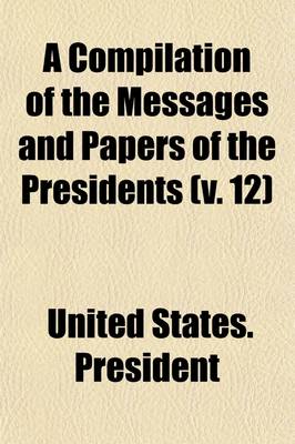 Book cover for A Compilation of the Messages and Papers of the Presidents (Volume 12)