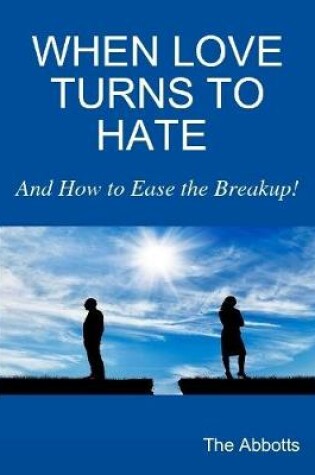 Cover of When Love Turns to Hate : And How to Ease the Breakup!