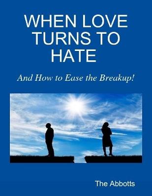 Book cover for When Love Turns to Hate : And How to Ease the Breakup!