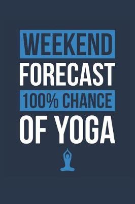 Book cover for Yoga Notebook 'Weekend Forecast 100% Chance of Yoga' - Funny Gift for Yoga Lover - Yoga Journal