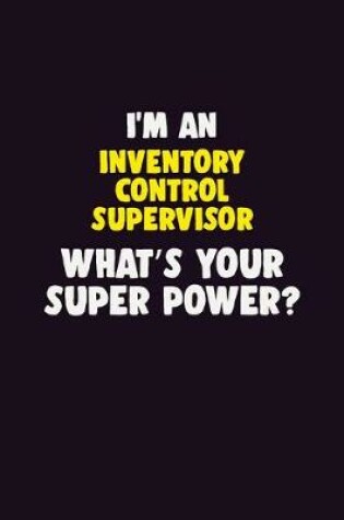 Cover of I'M An Inventory Control Supervisor, What's Your Super Power?