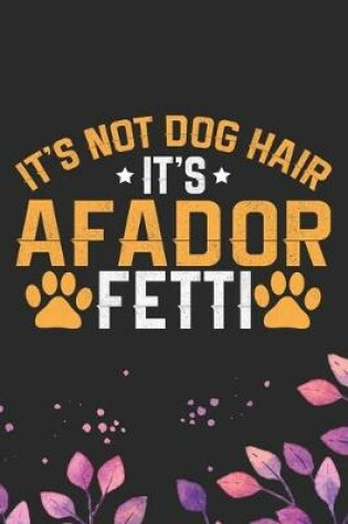 Cover of It's Not Dog Hair It's Afador Fetti
