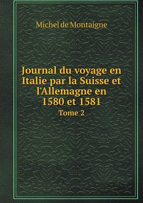 Book cover for Journal du voyage en Italie par la Suisse et l'Allemagne en 1580 et 1581 Tome 2