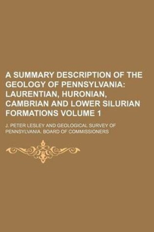 Cover of A Summary Description of the Geology of Pennsylvania Volume 1; Laurentian, Huronian, Cambrian and Lower Silurian Formations