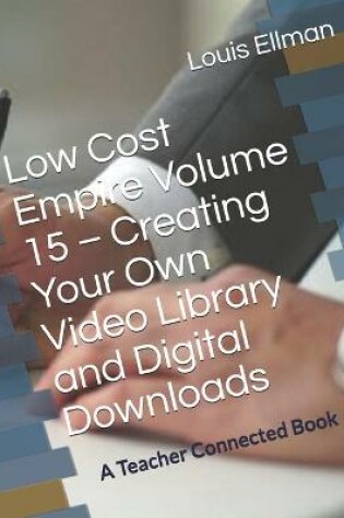 Cover of Low Cost Empire Volume 15 - Creating Your Own Video Library and Digital Downloads
