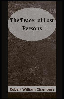 Book cover for The Tracer of Lost Persons Robert W. Chambers [Annotated]