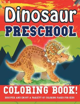 Book cover for Dinosaur Preschool Coloring Book! Discover And Enjoy A Variety Of Coloring Pages For Kids