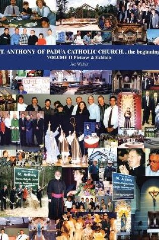 Cover of St. Anthony of Padua Catholic Church...The Beginning. Volume Ii Pictures & Exhibits