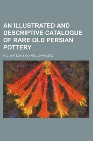 Cover of An Illustrated and Descriptive Catalogue of Rare Old Persian Pottery