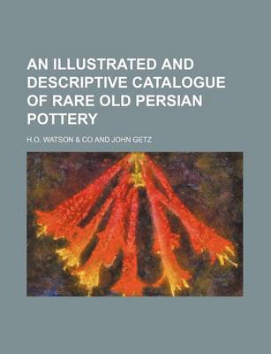 Book cover for An Illustrated and Descriptive Catalogue of Rare Old Persian Pottery