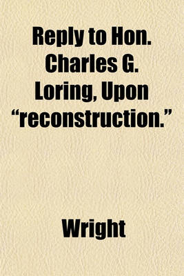 Book cover for Reply to Hon. Charles G. Loring, Upon "Reconstruction."