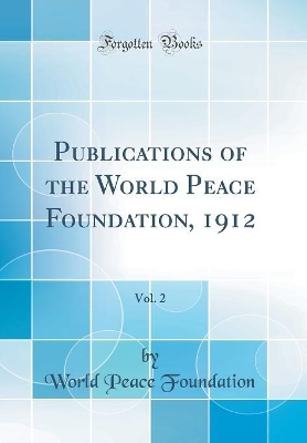 Book cover for Publications of the World Peace Foundation, 1912, Vol. 2 (Classic Reprint)