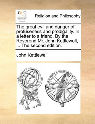 Book cover for The Great Evil and Danger of Profuseness and Prodigality. in a Letter to a Friend. by the Reverend Mr. John Kettlewell, ... the Second Edition.