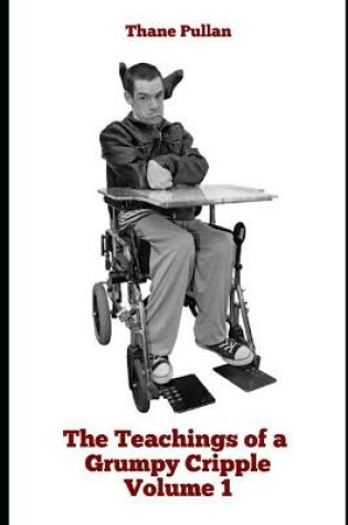 Cover of Teachings of a Grumpy Cripple Volume 1