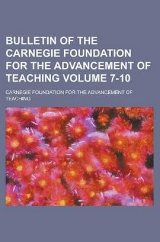 Cover of Bulletin of the Carnegie Foundation for the Advancement of Teaching Volume 7-10