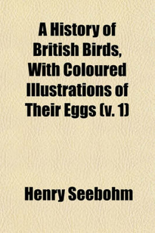 Cover of A History of British Birds, with Coloured Illustrations of Their Eggs (V. 1)